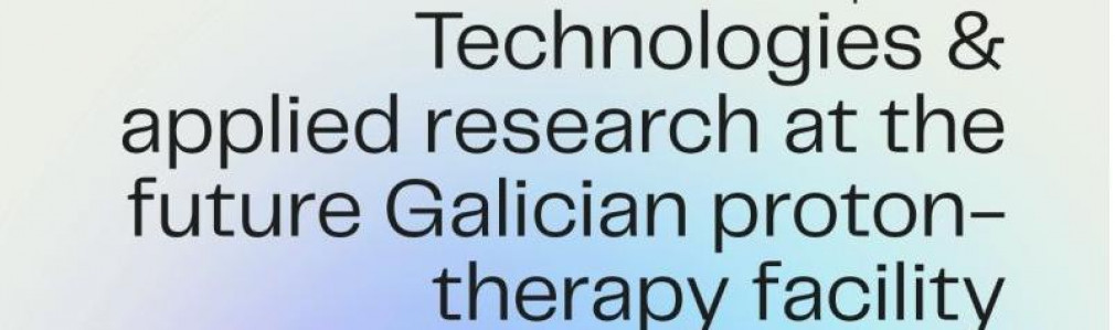 Workshop on Technologies & applied research at the future Galician proton-therapy facility
