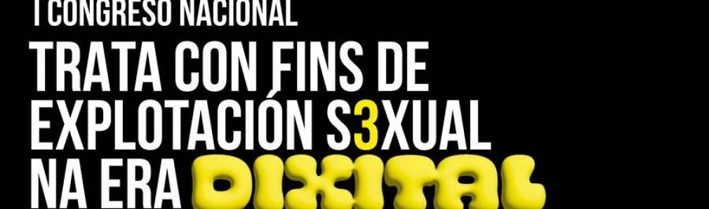 I Congreso Nacional. Trata con Fins de Explotación Sexual na Era Dixital