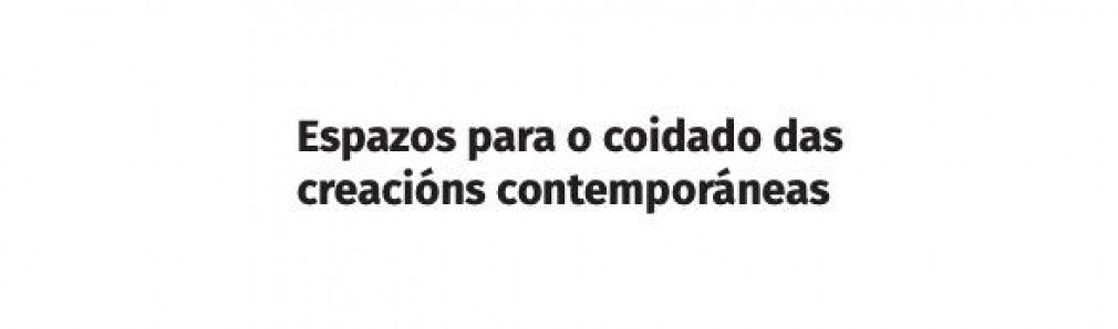 LEGADOS. Espazos para o coidado das creacións contemporáneas 