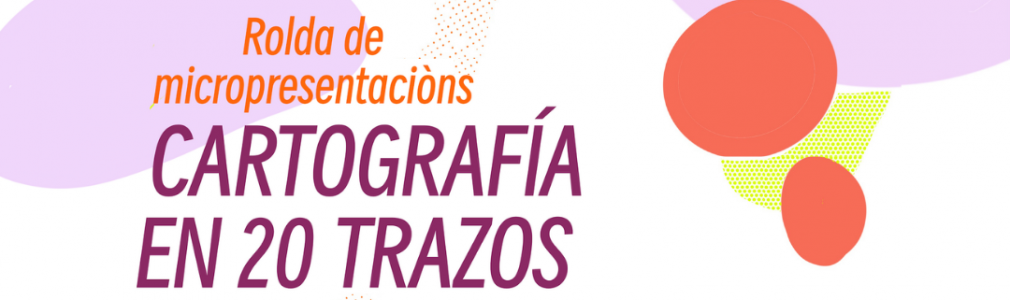 Cartografía en 20 trazos. Rolda de micropresentacións