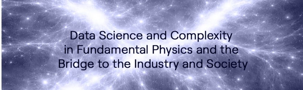 Conference: Data Science and Complexity in Fundamental Physics and the Bridge to the Industry and Society