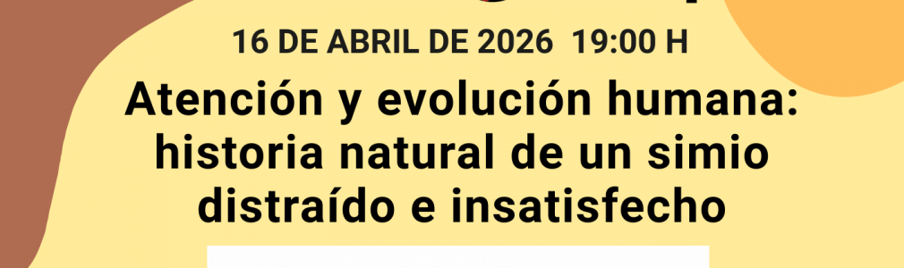 Colloquium Incipit: Atención y evolución humana: historia natural de un simio distraído e insatisfecho
